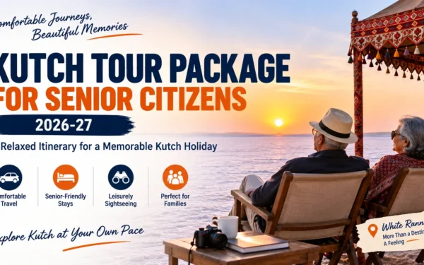 Kutch Tour Package for Senior Citizens 2026-27 — Comfortable Itinerary & Travel Guide