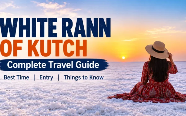 White Rann of Kutch: Complete Travel Guide, Best Time to Visit, Entry & Things to Know